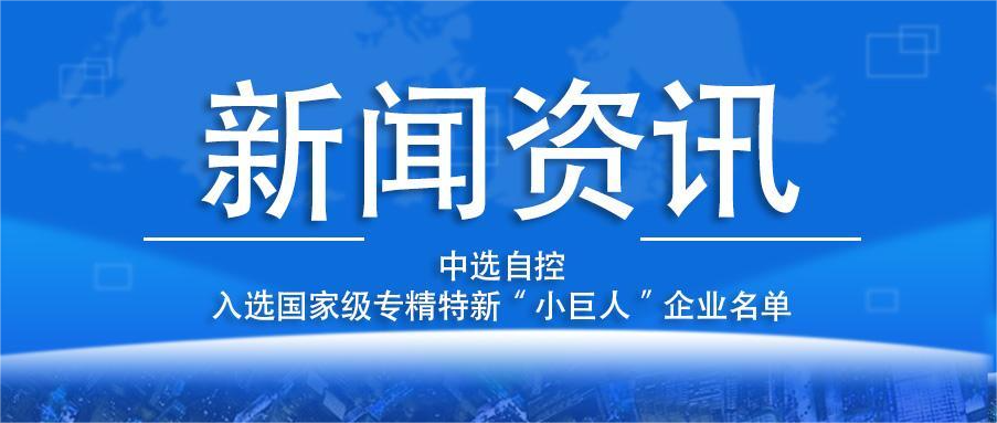 喜報(bào)！平頂山中選自控系統(tǒng)有限公司入選國家級(jí)專精特新“小巨人”企業(yè)名單
